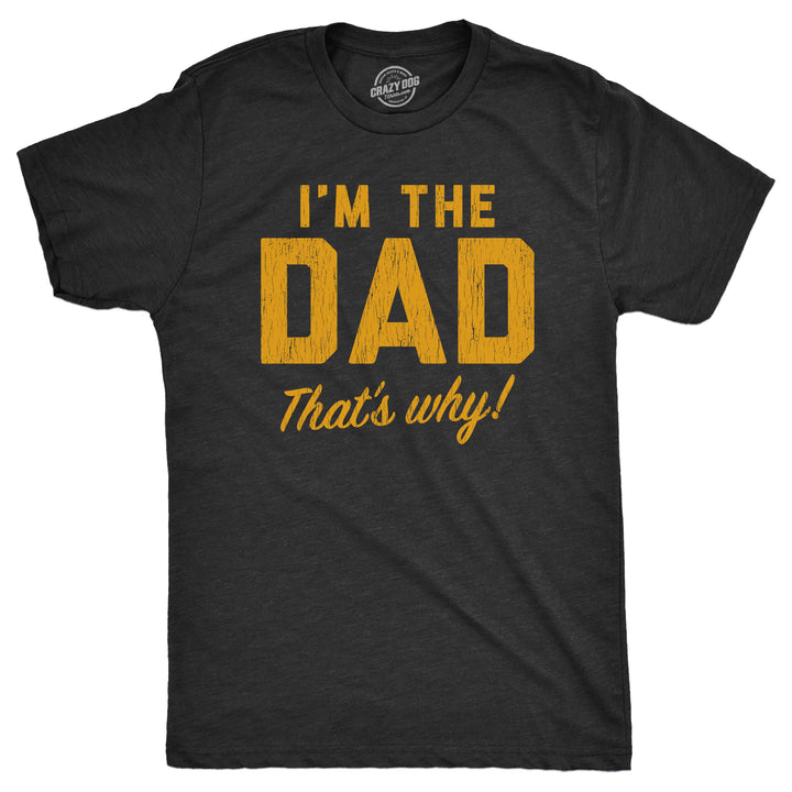 Funny Heather Black - WHY Im The Dad Thats Why Mens T Shirt Nerdy Father's Day Sarcastic Tee