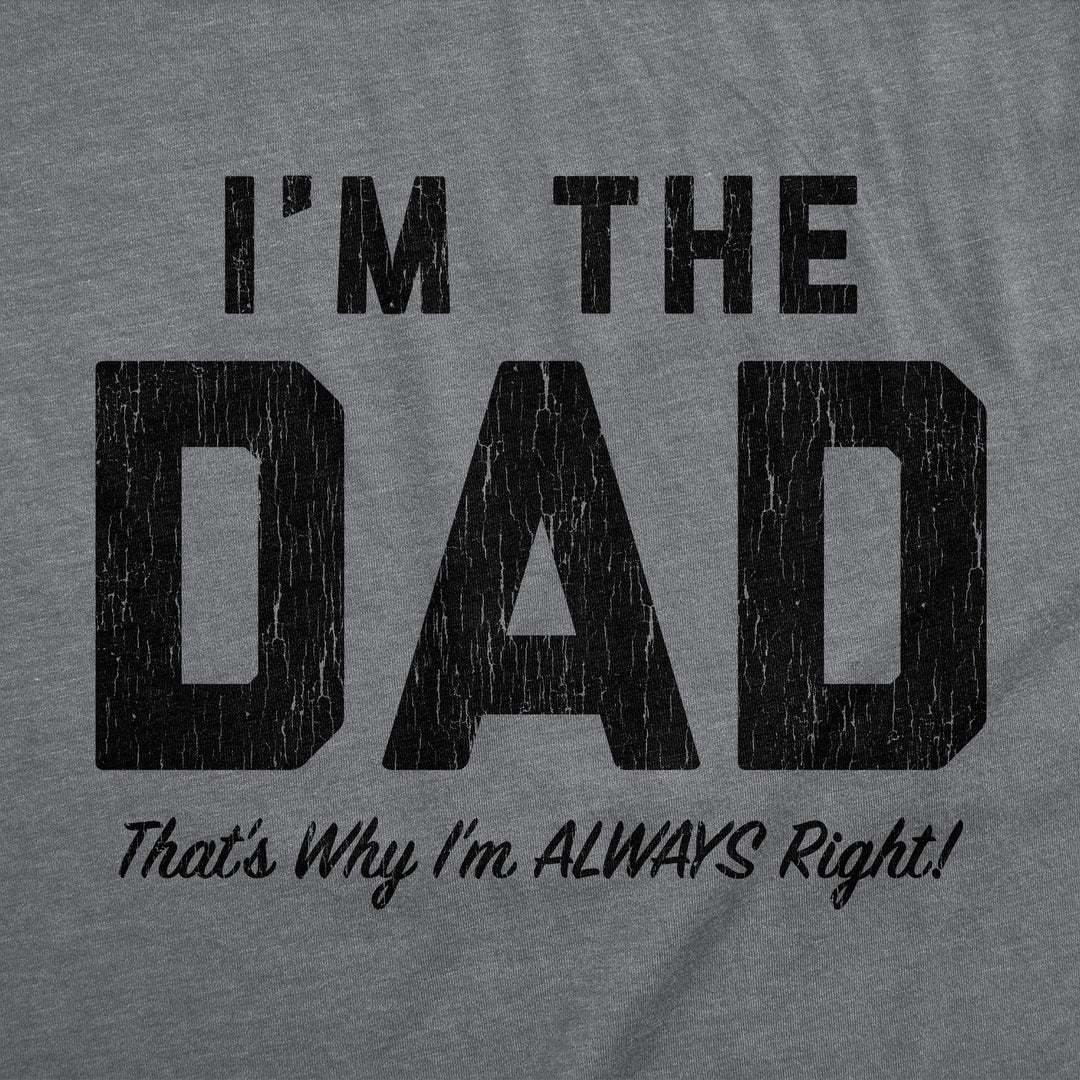 Im The Dad Thats Why Im Always Right Men's T Shirt