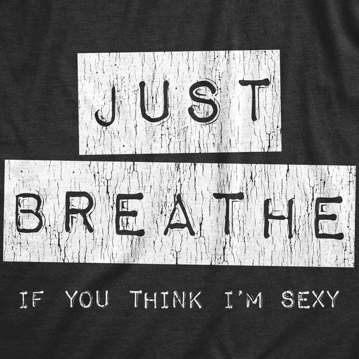 Just Breathe If You Think Im Sexy Men's T Shirt