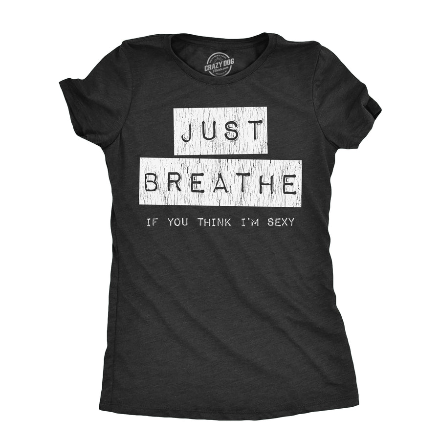 Funny Heather Black - BREATHE Just Breathe If You Think Im Sexy Womens T Shirt Nerdy Sarcastic Tee