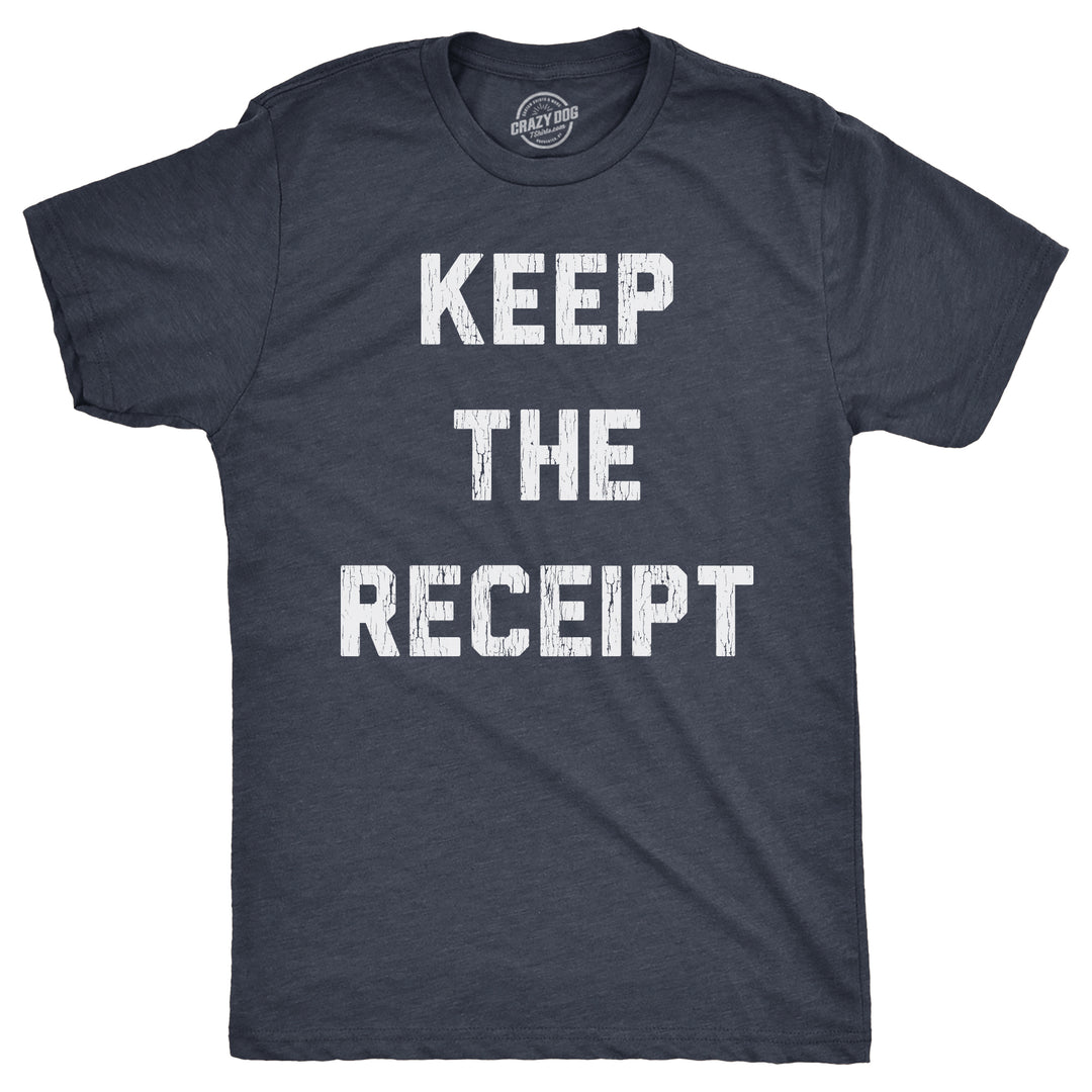 Funny Heather Navy - RECEIPT Keep The Receipt Mens T Shirt Nerdy Sarcastic Tee