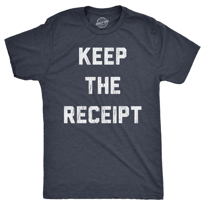 Funny Heather Navy - RECEIPT Keep The Receipt Mens T Shirt Nerdy Sarcastic Tee