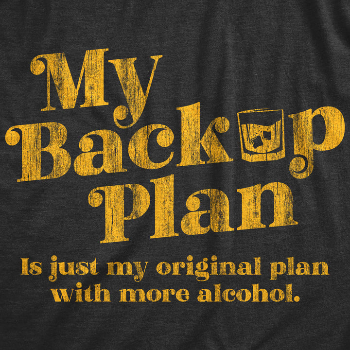 My Backup Plan Is Just My Original Plan With More Alcohol Men's T Shirt