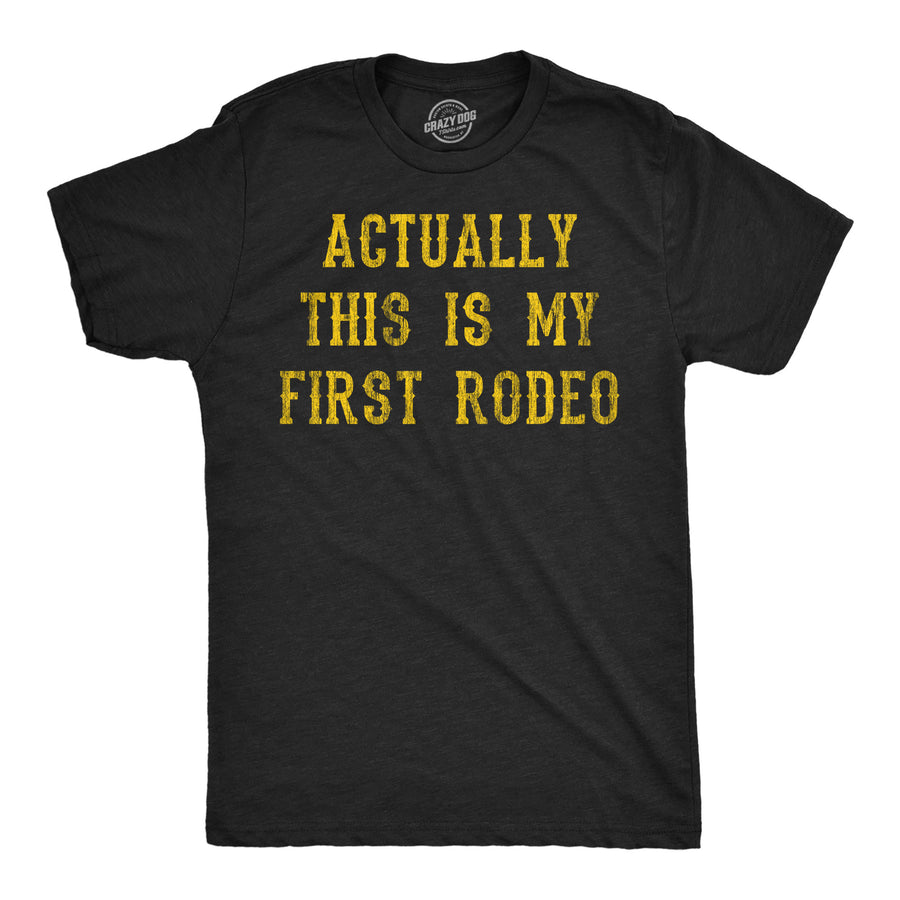 Funny Heather Black - First Rodeo Actually This Is My First Rodeo Mens T Shirt Nerdy sarcastic Tee