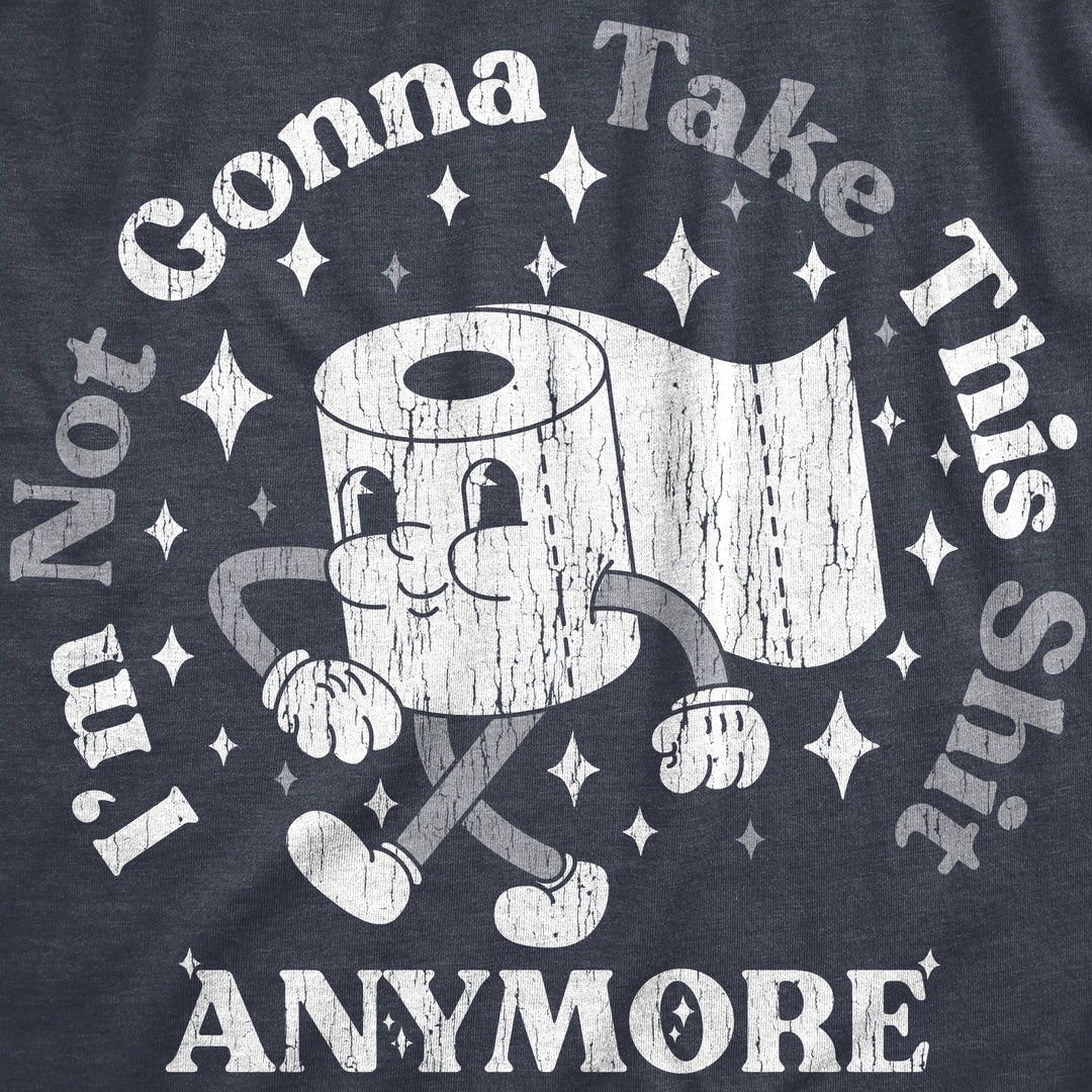 Im Not Gonna Take This Shit Anymore Women's T Shirt