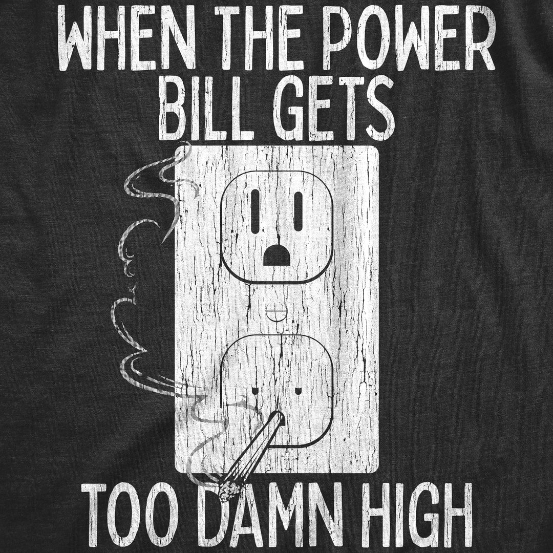 When The Power Bill Gets Too Damn High Men's T Shirt