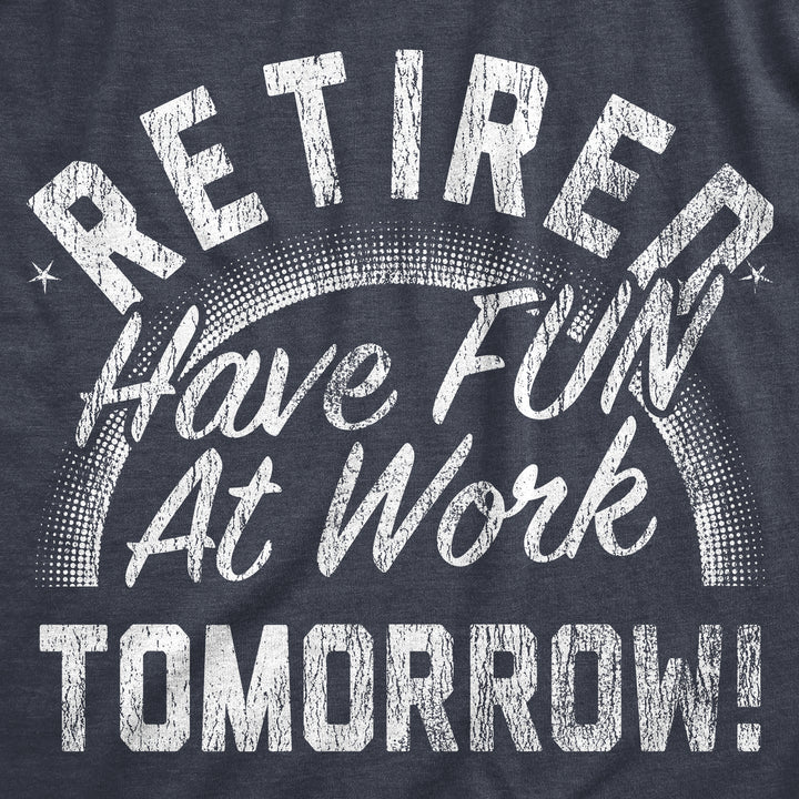 Retired Have Fun At Work Tomorrow Men's T Shirt