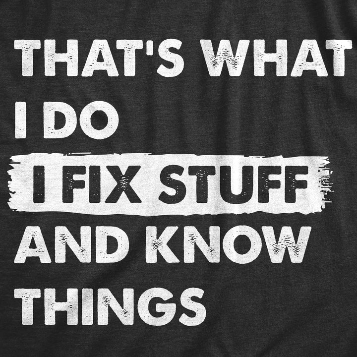 Thats What I Do I Fix Stuff And Know Things Men's T Shirt