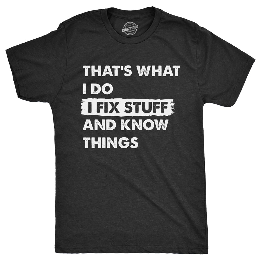 Funny Heather Black - WHATIDO Thats What I Do I Fix Stuff And Know Things Mens T Shirt Nerdy Sarcastic Tee