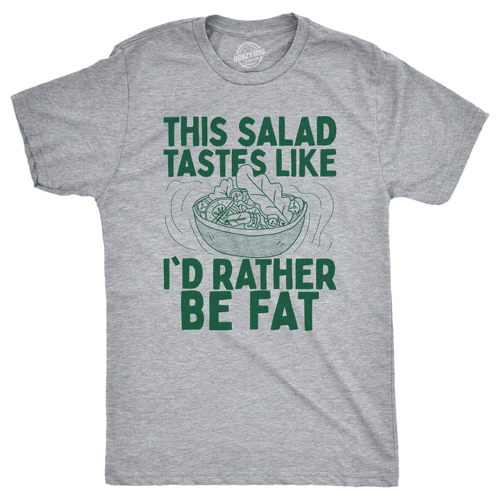 Funny Light Heather Grey -  Salad Rather Be Fat This Salad Tastes Like Id Rather Be Fat Mens T Shirt Nerdy Food sarcastic Tee