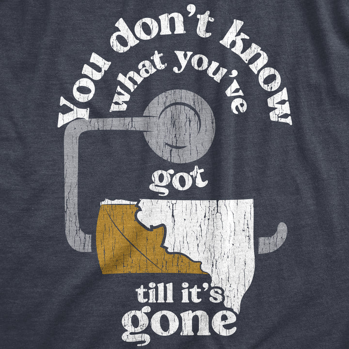 You Dont Know What Youve Got Till Its Gone Women's T Shirt