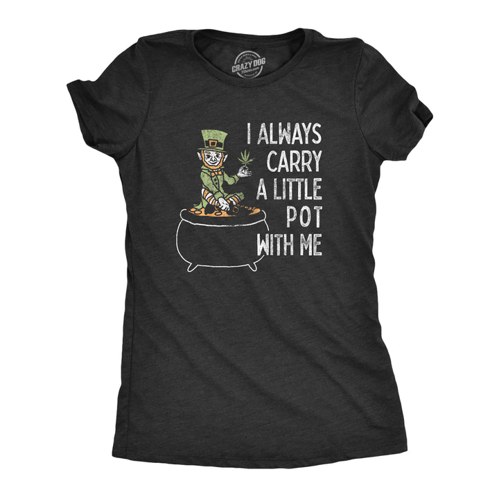 Funny Heather Black - 3 Color Print I Always Carry A Little Pot With Me Womens T Shirt Nerdy Saint Patrick's Day 420 Sarcastic Tee