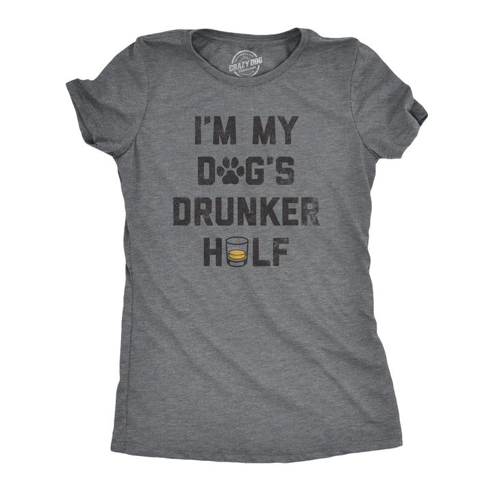 Funny Dark Heather Grey - DOGSDRUNKER Im My Dogs Drunker Half Womens T Shirt Nerdy Dog Drinking sarcastic Tee