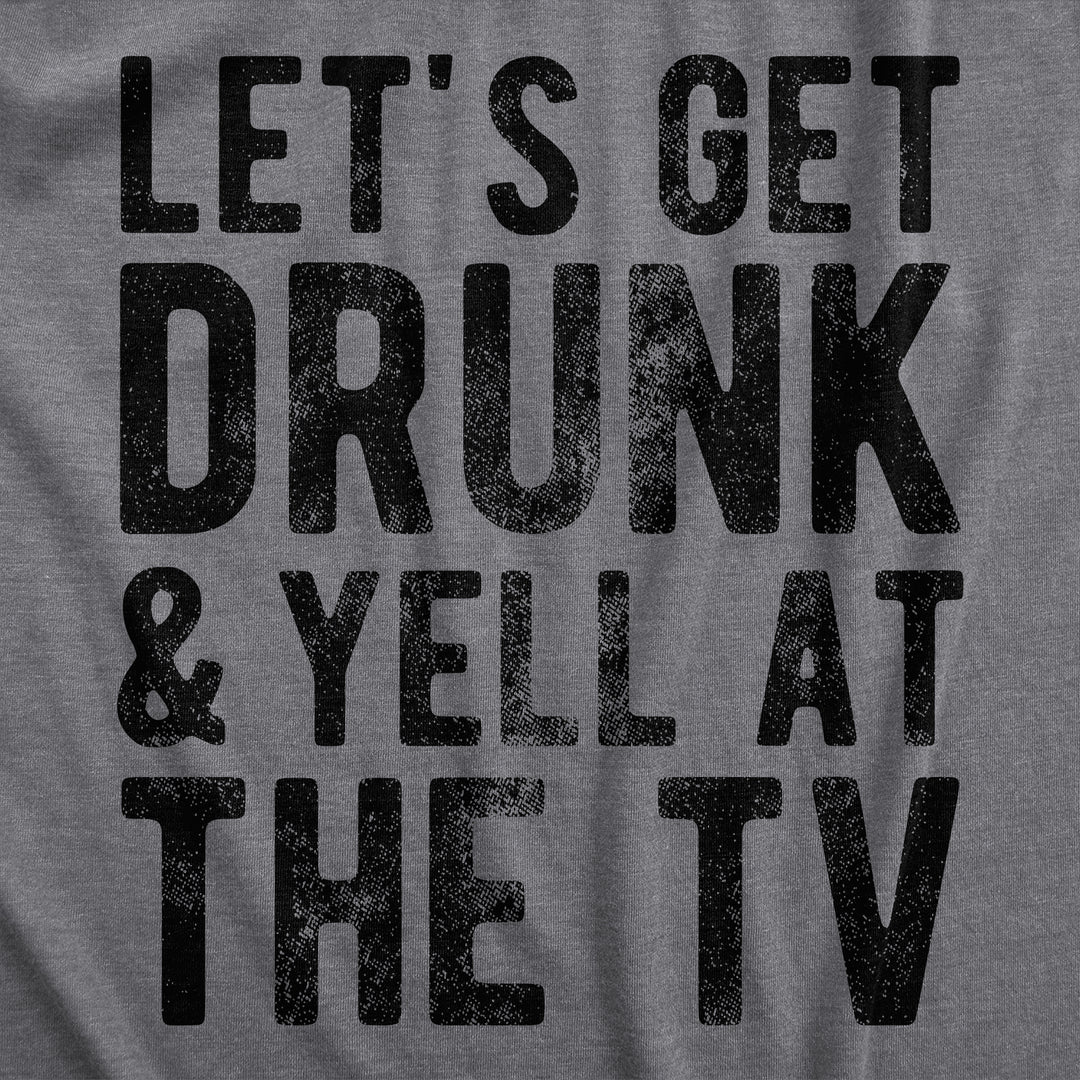 Lets Get Drunk And Yell At The TV Women's T Shirt