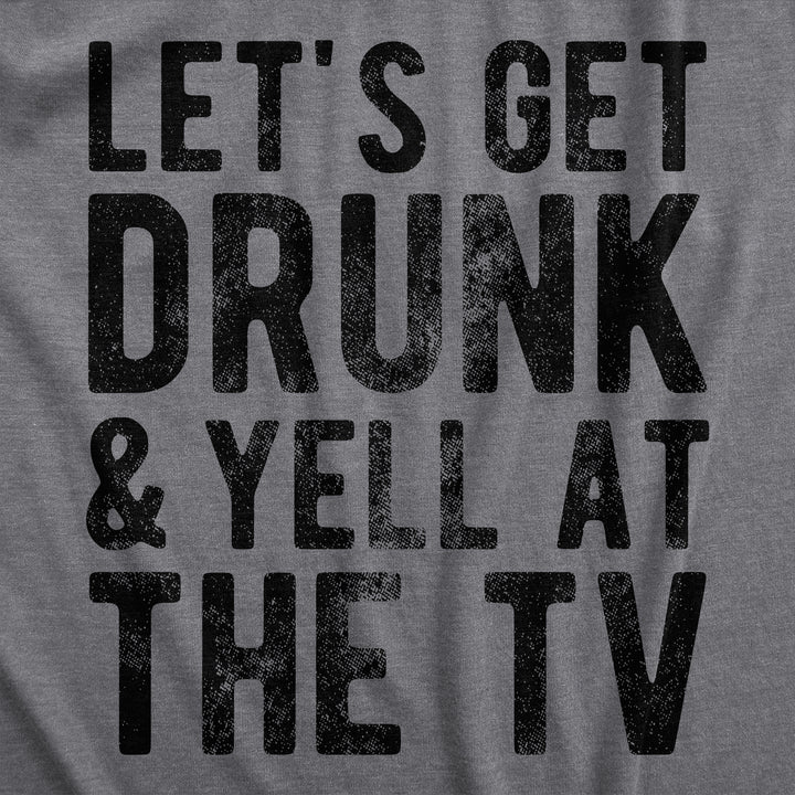 Lets Get Drunk And Yell At The TV Women's T Shirt