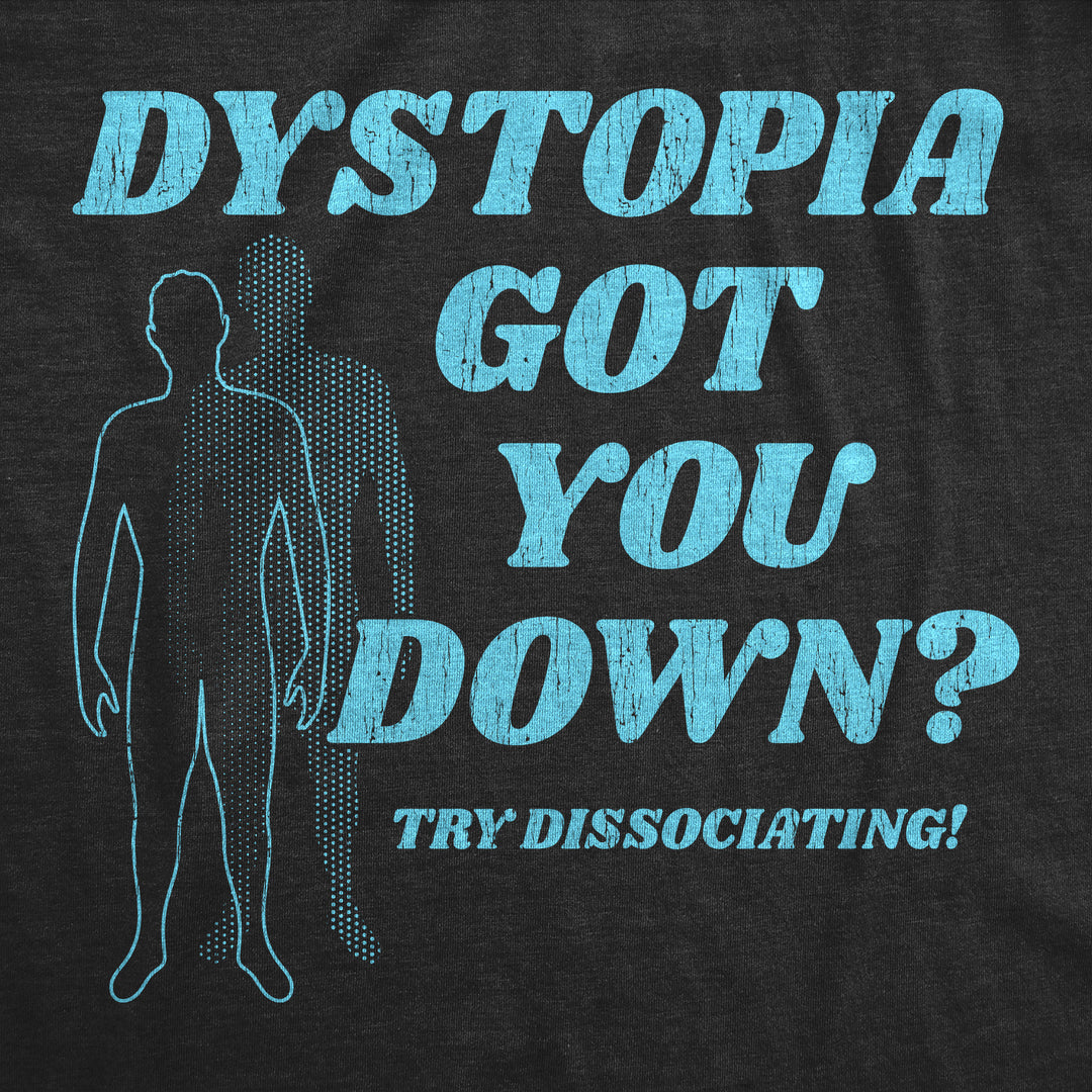 Dystopia Got You Down Try Dissociating Women's T Shirt