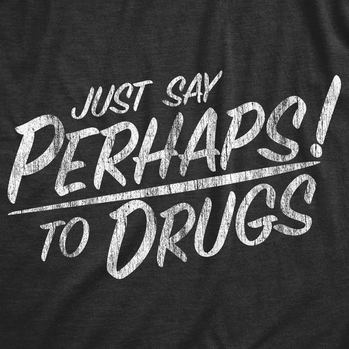 Just Say Perhaps To Drugs Women's T Shirt