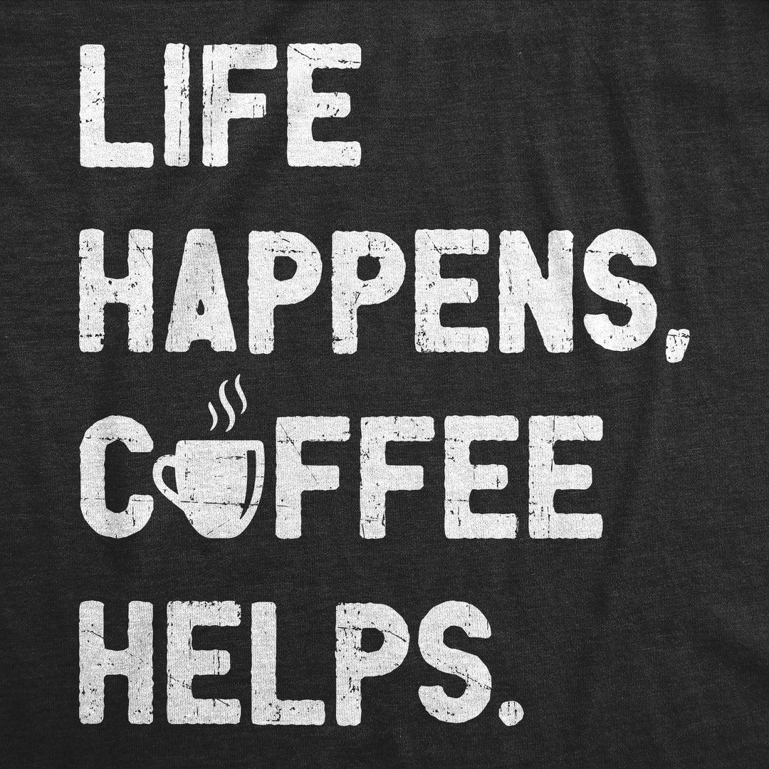 Life Happens Coffee Helps Women's T Shirt