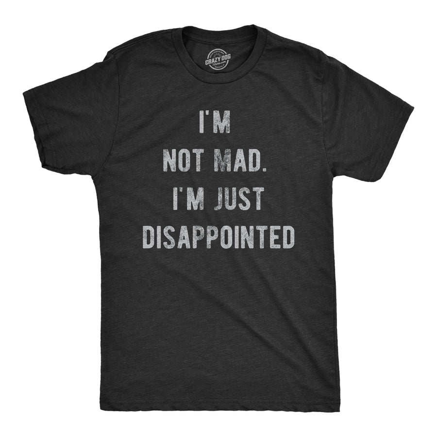 Funny Heather Black - MAD Im Not Mad Im Just Disappointed Mens T Shirt Nerdy Father's Day Sarcastic Tee
