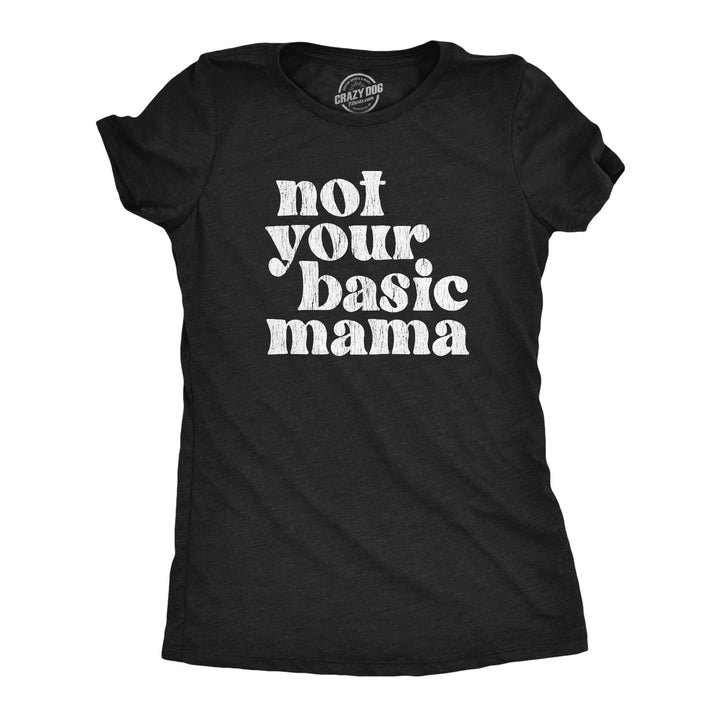 Funny Heather Black - Basic Mama Not Your Basic Mama Womens T Shirt Nerdy Mother's Day Tee