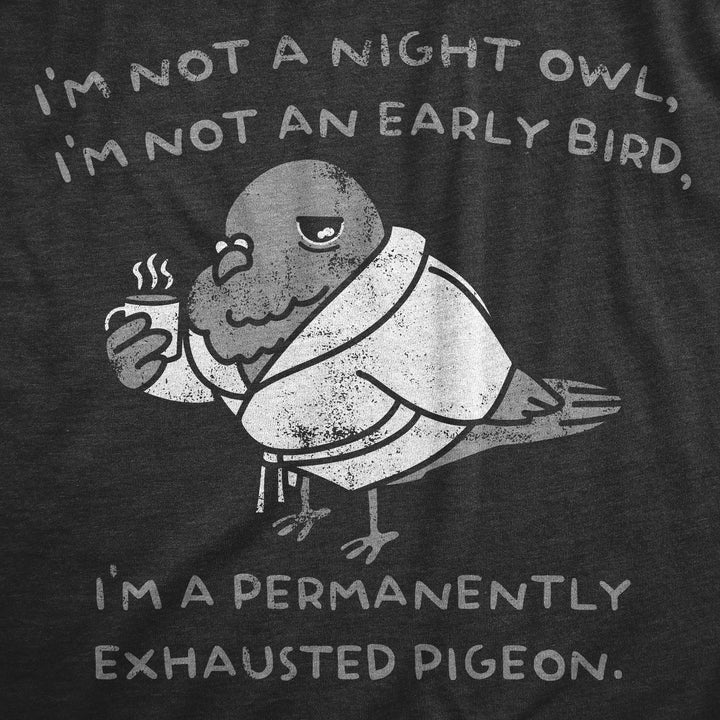 Im Not A Night Owl Im Not An Early Bird Im A Permanently Exhausted Pigeon Men's T Shirt