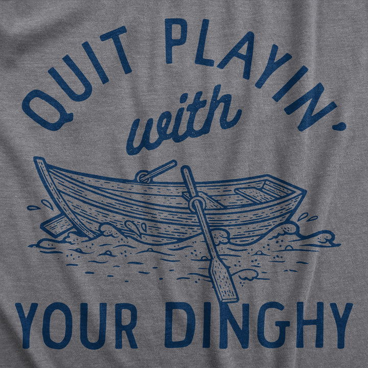 Quit Playing With Your Dinghy Men's T Shirt