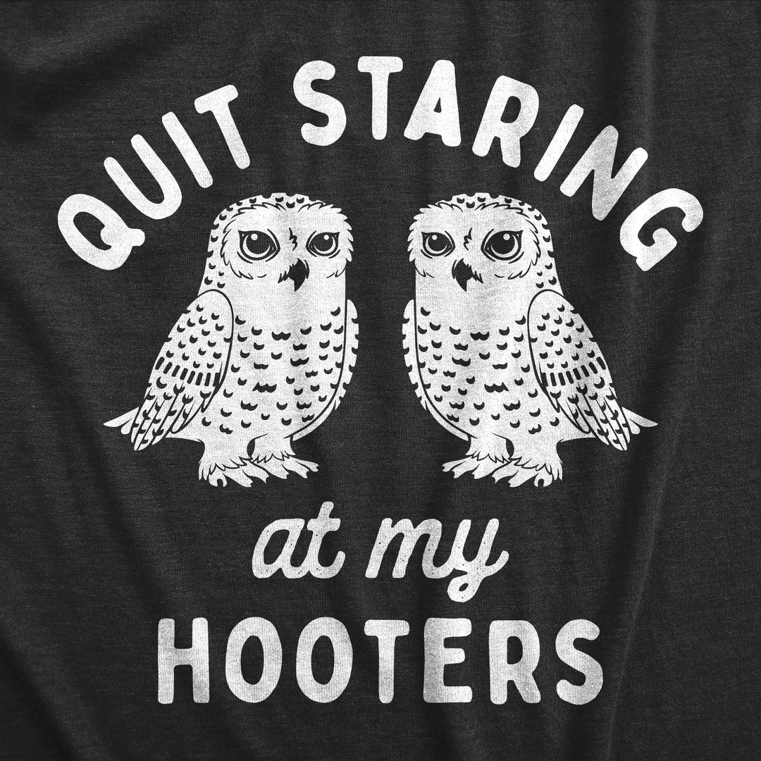 Quit Staring At My Hooters Women's T Shirt