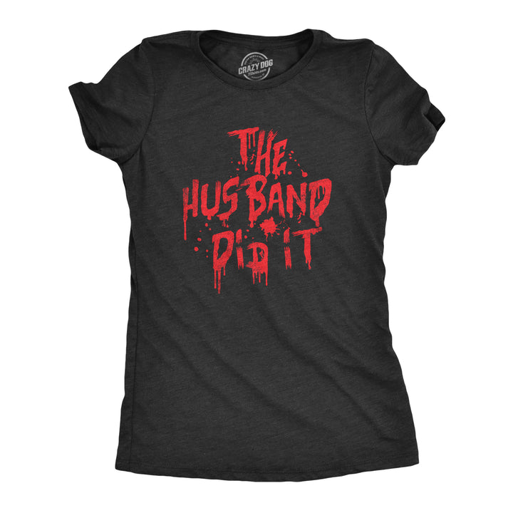 Funny Heather Black - HUSBAND The Husband Did It Womens T Shirt Nerdy Sarcastic Tee