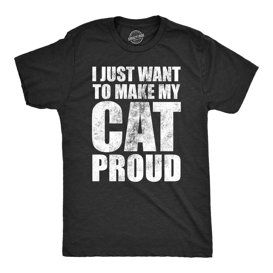 Funny Heather Black - CATPROUD I Just Want To Make My Cat Proud Mens T Shirt Nerdy Cat sarcastic Tee