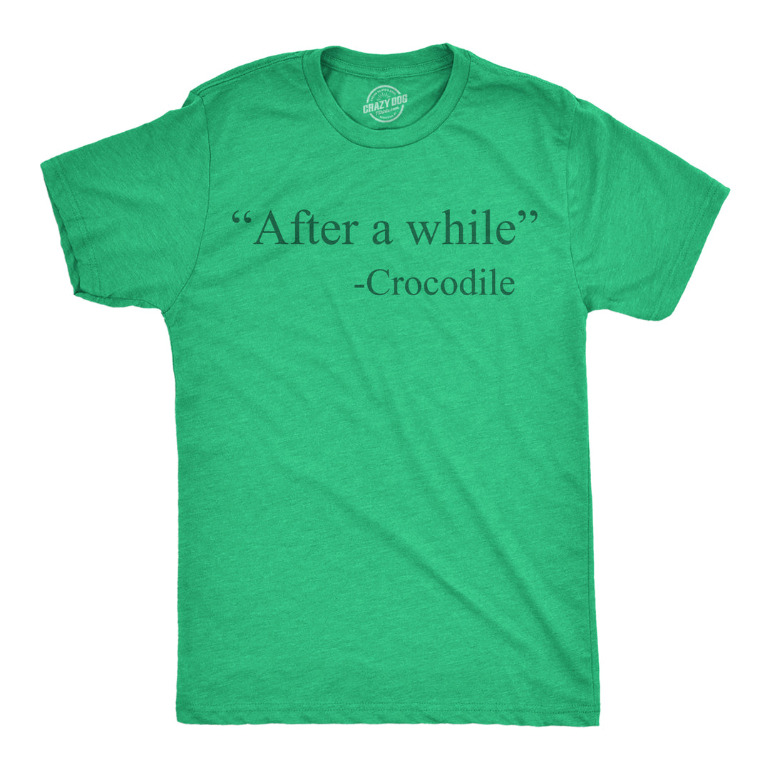 Funny Heather Green - After A While Crocodile After A While Crocodile Mens T Shirt Nerdy animal sarcastic Tee