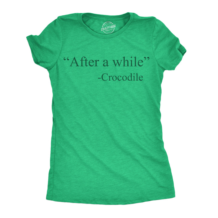 Funny Heather Green - After A While Crocodile After A While Crocodile Womens T Shirt Nerdy animal sarcastic Tee