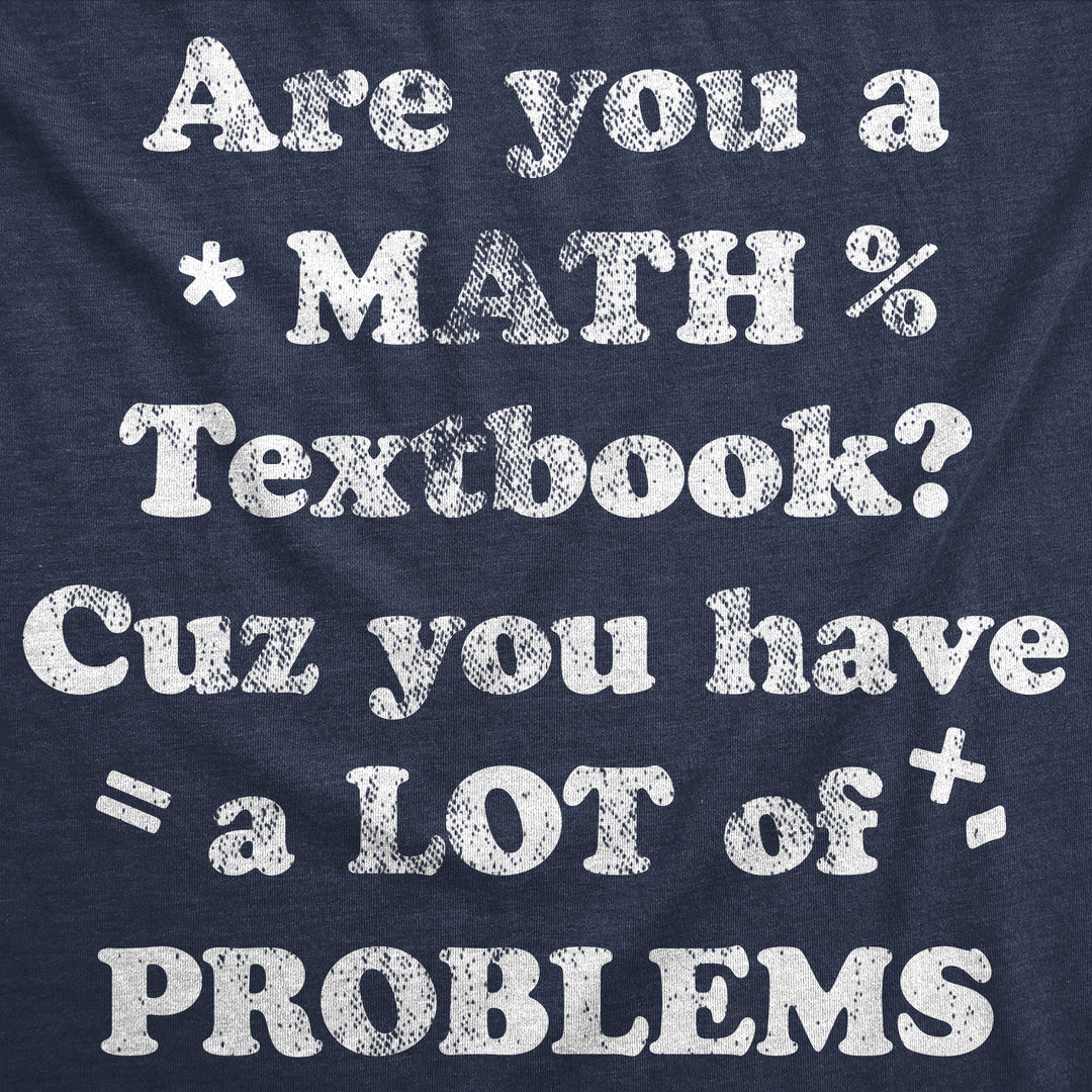 Are You A Math Textbook Cuz You Have A Lot Of Problems Women's T Shirt