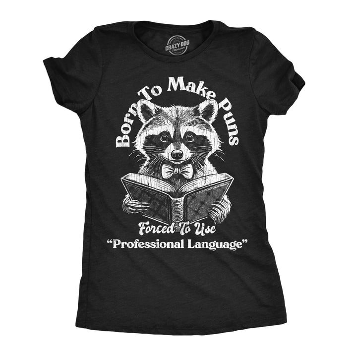 Funny Heather Black - Born To Make Puns Born To Make Puns Forced To Use Professional Language Womens T Shirt Nerdy sarcastic Tee