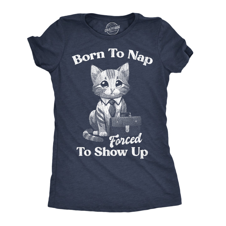 Funny Heather Navy - Born To Nap Born To Nap Forced To Show Up Womens T Shirt Nerdy sarcastic Tee