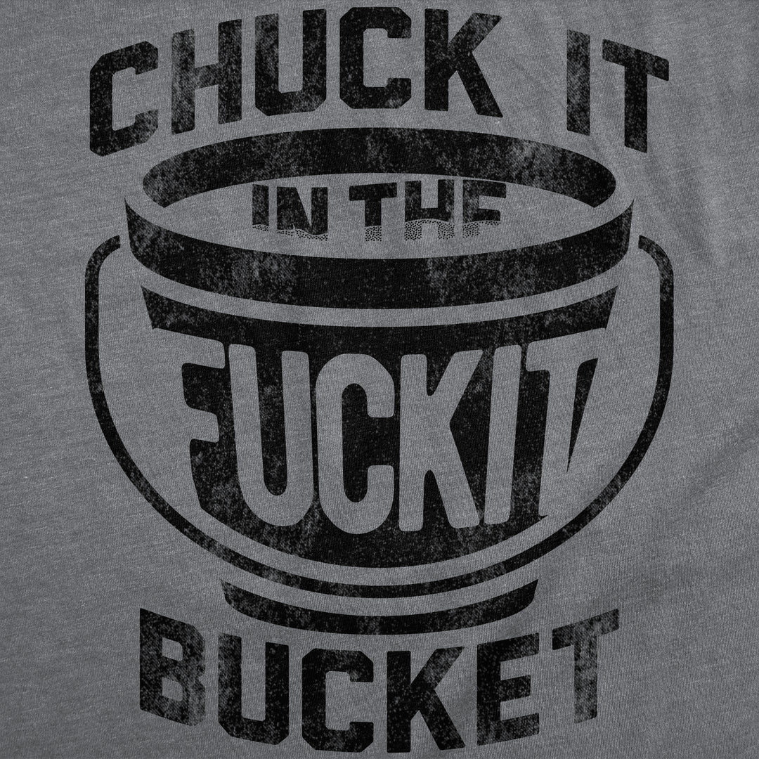 Chuck it in the Fuck It Bucket Men's T Shirt