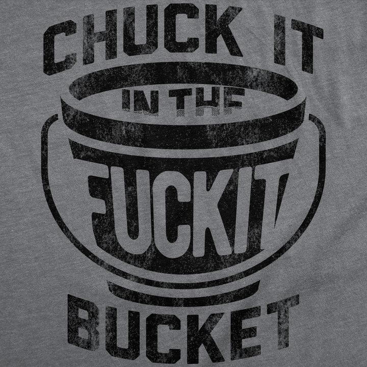 Chuck it in the Fuck It Bucket Men's T Shirt