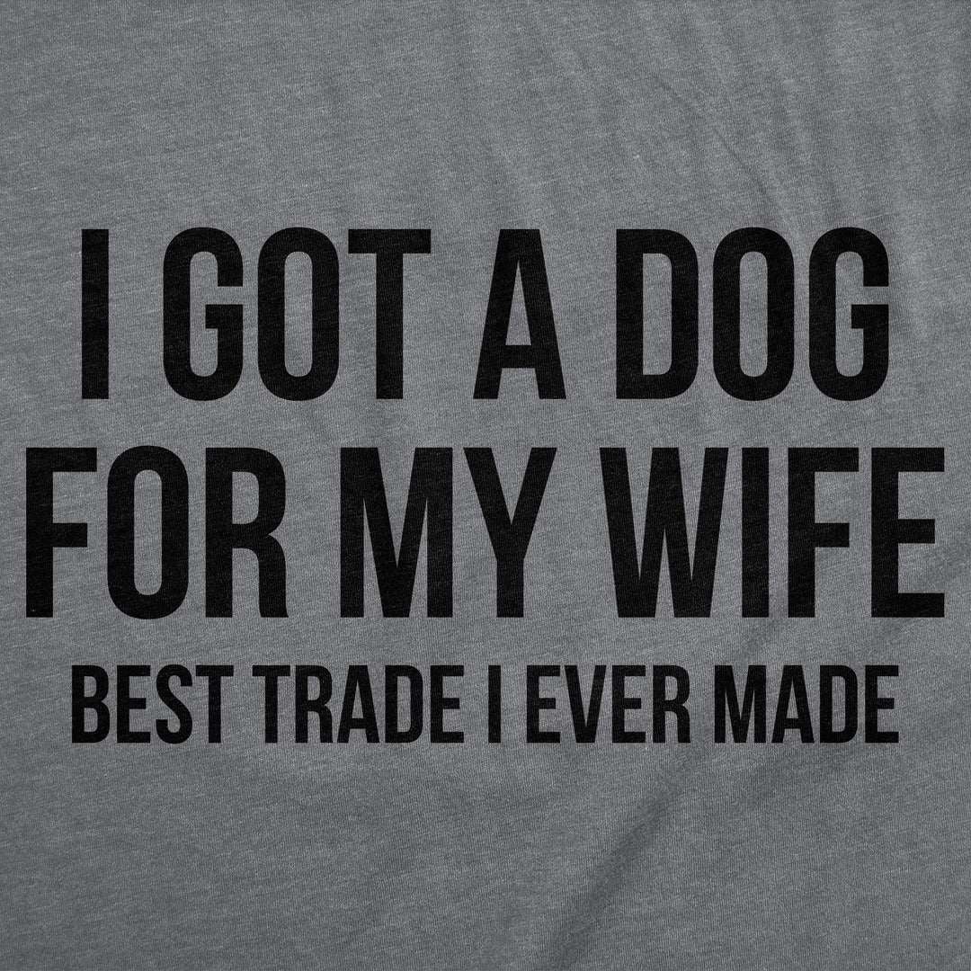 I Got A Dog For My Wife Best Trade I Ever Made Men's T Shirt