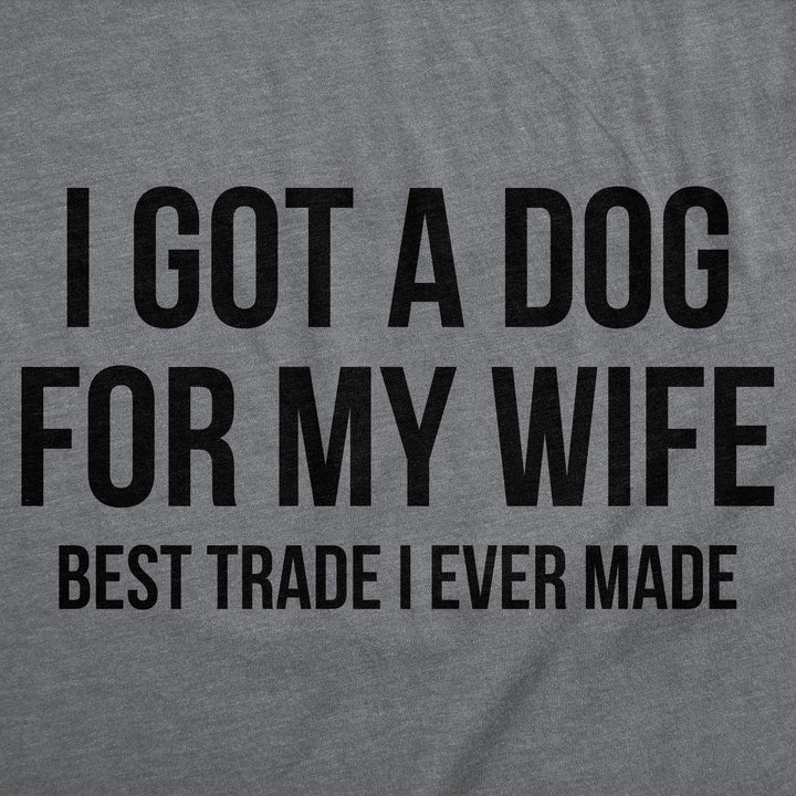 I Got A Dog For My Wife Best Trade I Ever Made Men's T Shirt