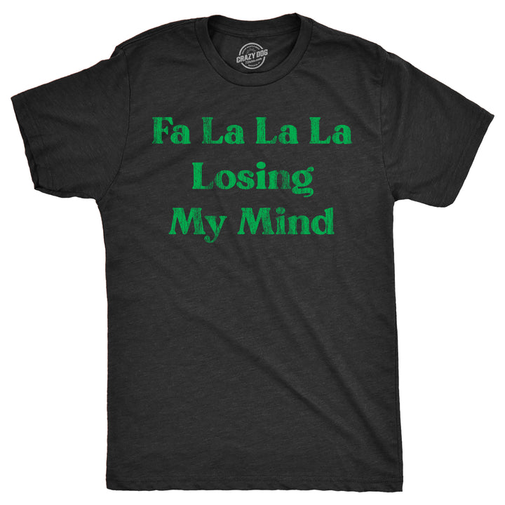 Funny Heather Black - Losing My Mind Fa La La La Losing My Mind Mens T Shirt Nerdy Christmas sarcastic Tee