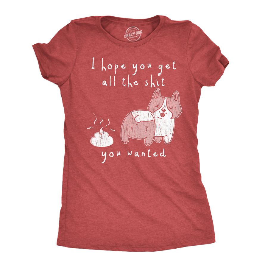 Funny Heather Red - All The Shit You Wanted I Hope You Got All The Shit You Wanted Womens T Shirt Nerdy Christmas Dog Sarcastic Tee