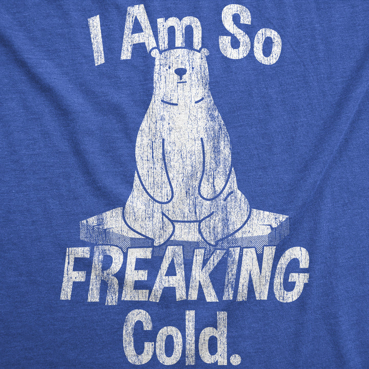 I Am So Freaking Cold Men's T Shirt