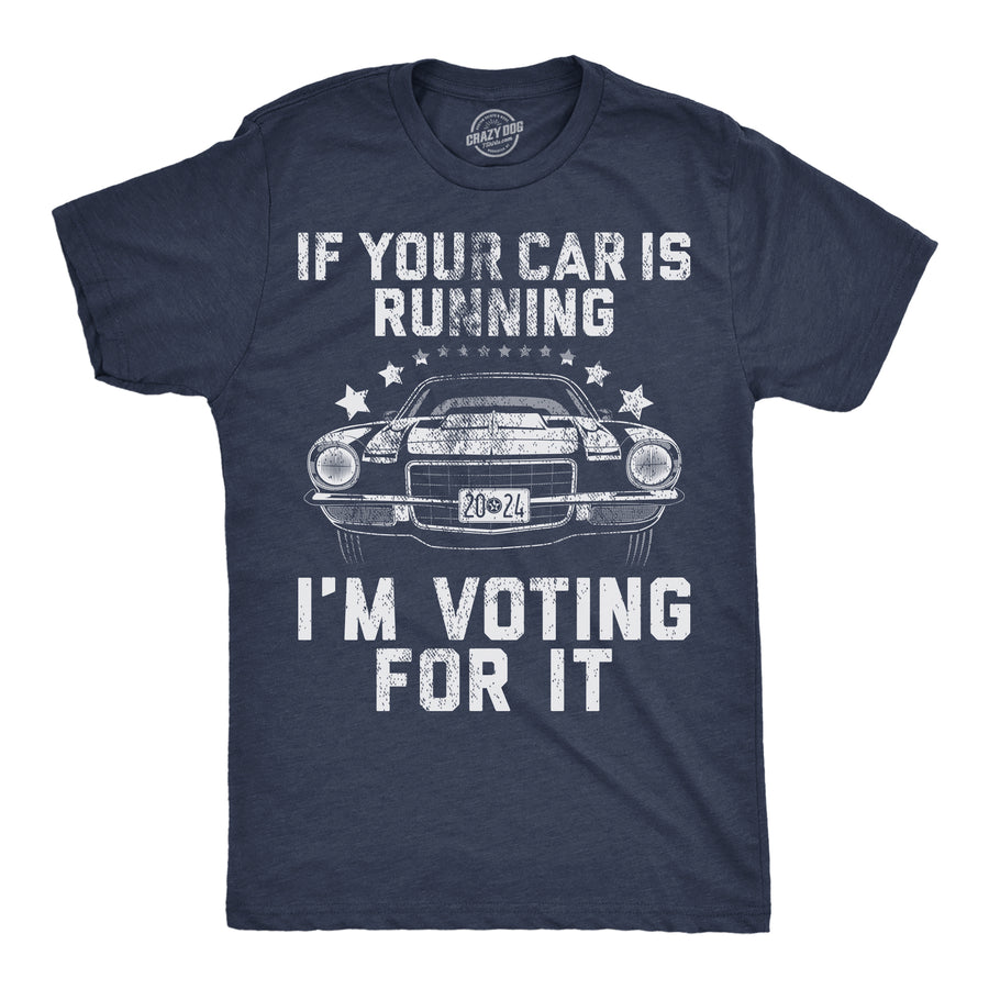 Funny Heather Navy - Car Running Im Voting For It If Your Car Is Running Im Voting For It Mens T Shirt Nerdy mechanic sarcastic Tee