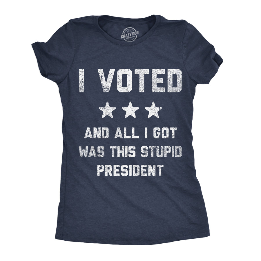 Funny Heather Navy - Voted Stupid President I Voted And All I Got Was This Stupid President Womens T Shirt Nerdy Political sarcastic Tee