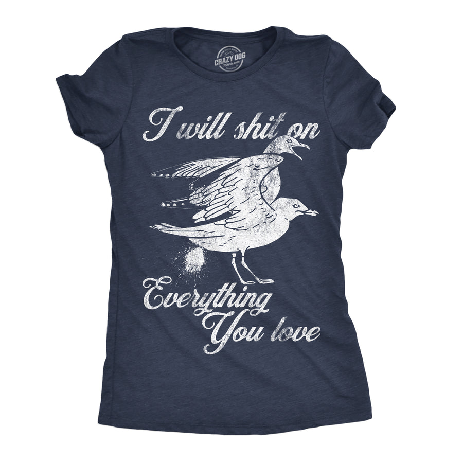 Funny Heather Navy - Shit On Everything I Will Shit On Everything You Love Womens T Shirt Nerdy sarcastic Tee