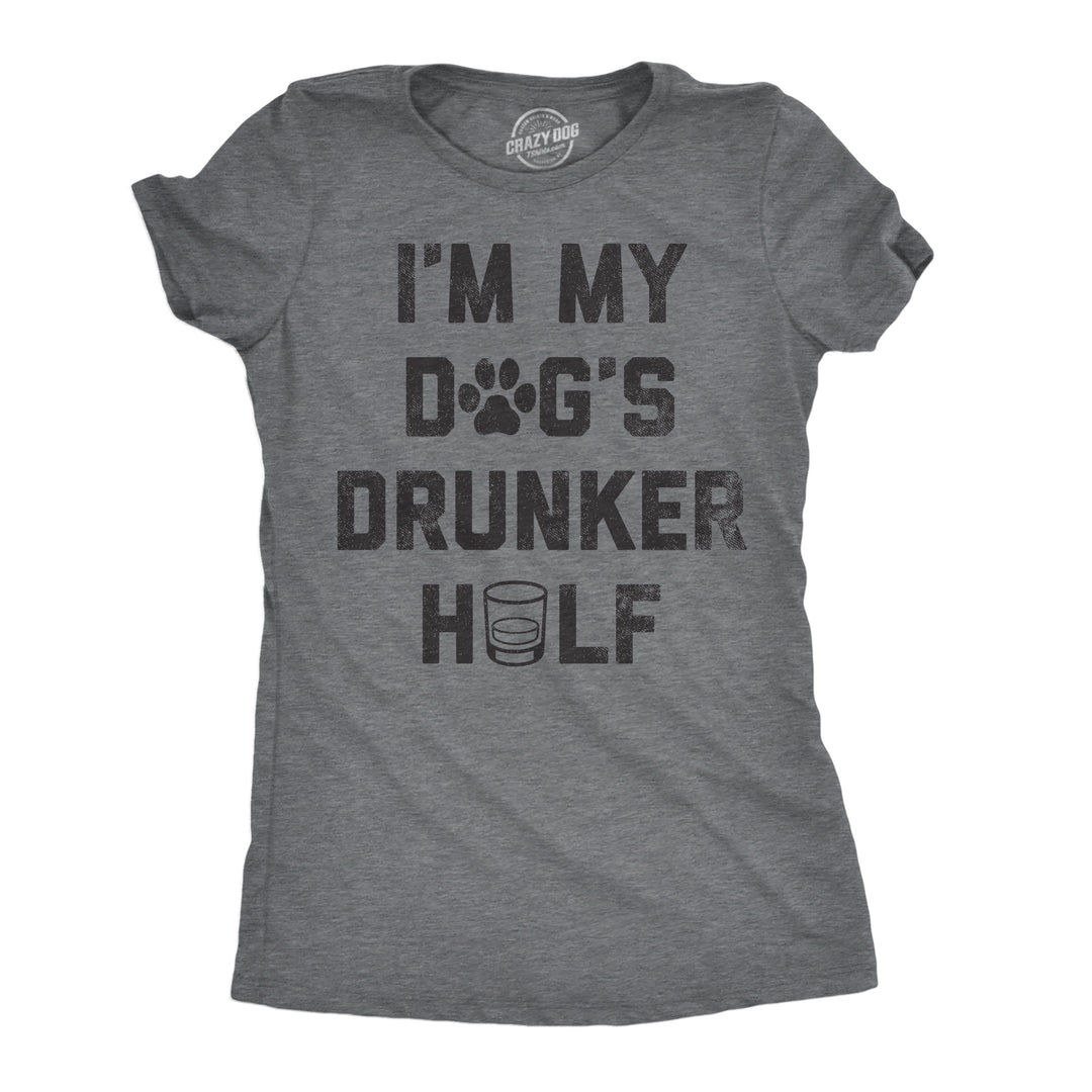 Funny Dark Heather Grey - DOGSDRUNKER Im My Dogs Drunker Half Womens T Shirt Nerdy Dog Drinking sarcastic Tee