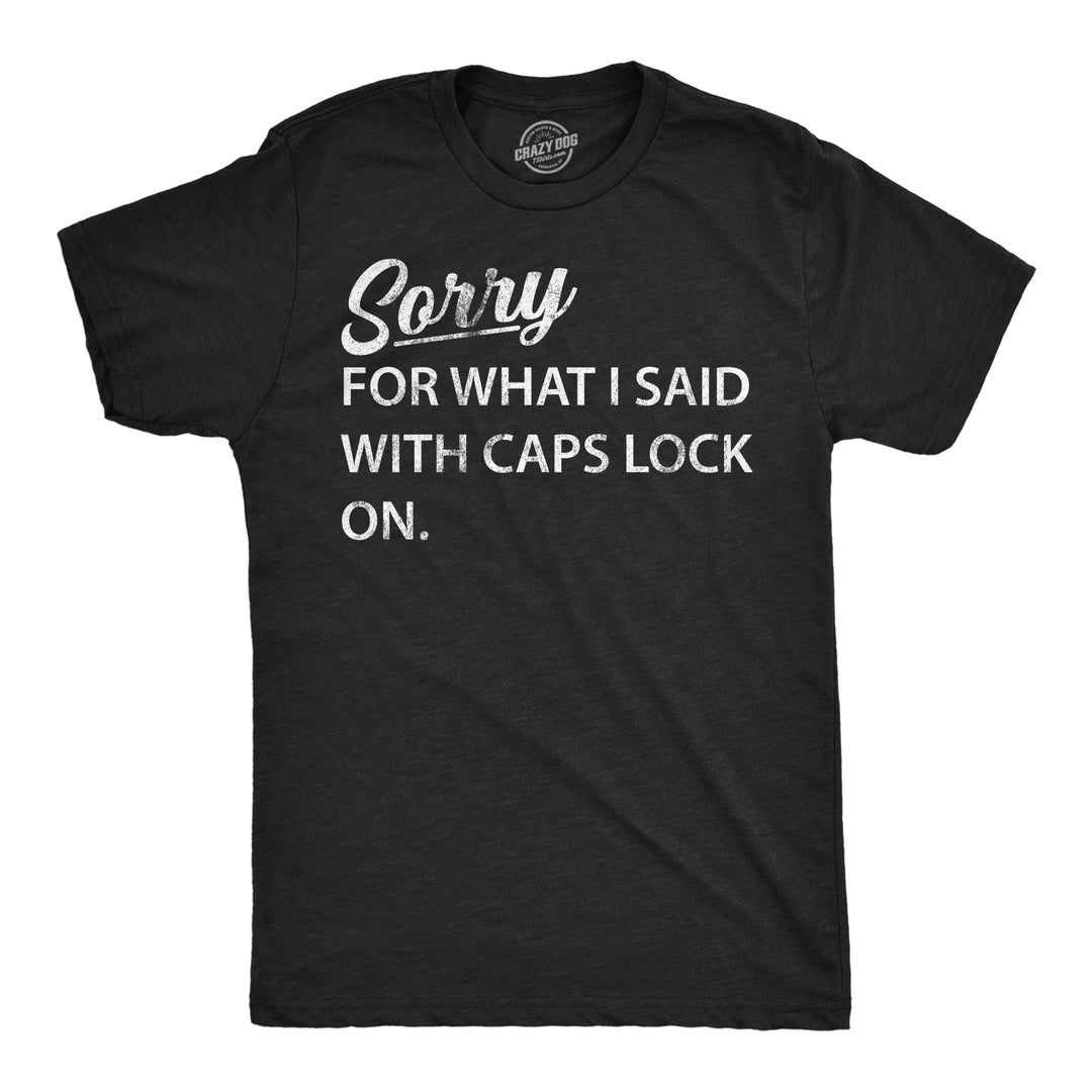 Funny Heather Black - Sorry Caps Lock Sorry For What I Said With Caps Lock On Mens T Shirt Nerdy sarcastic Tee