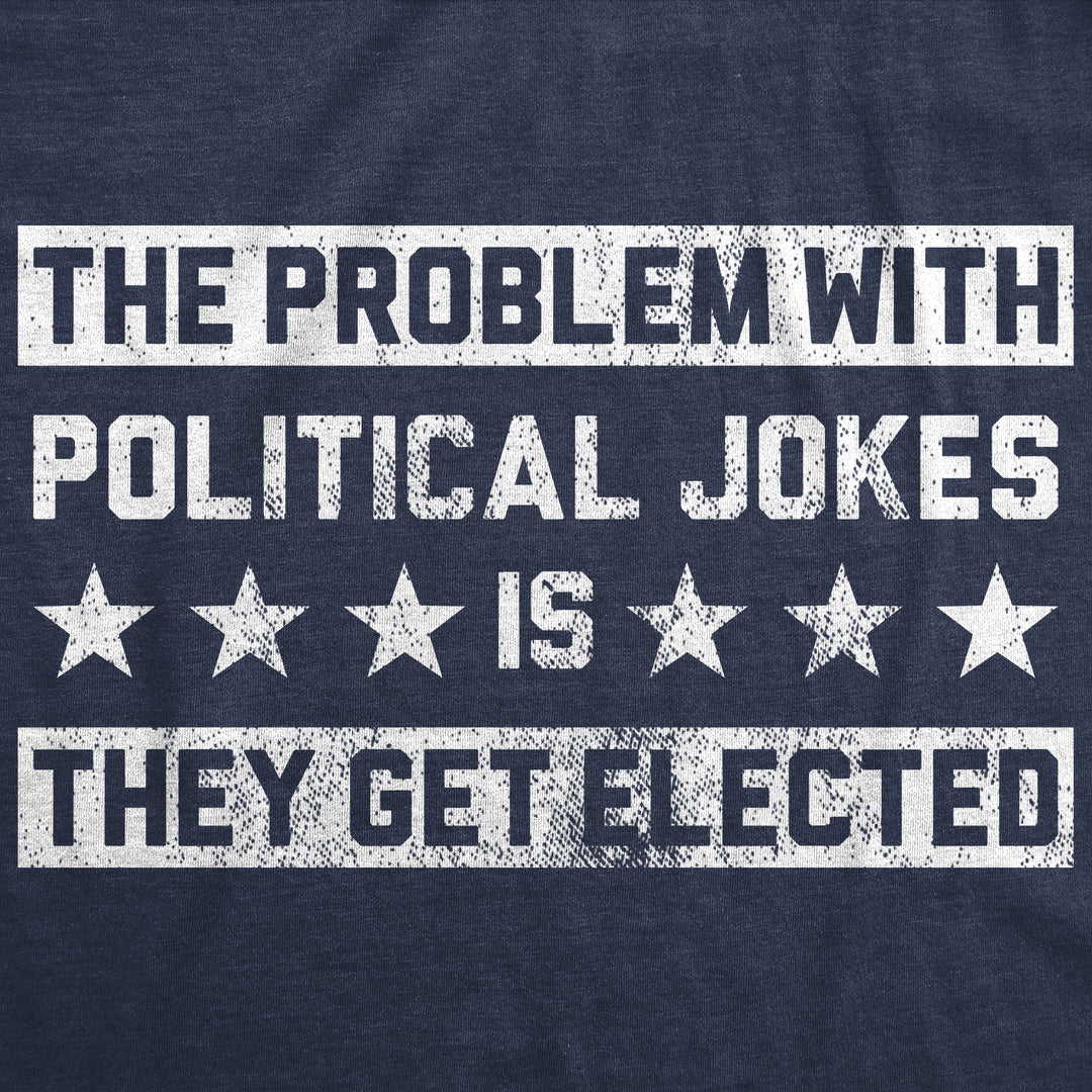 The Problem With Political Jokes Is They Get Elected Men's T Shirt