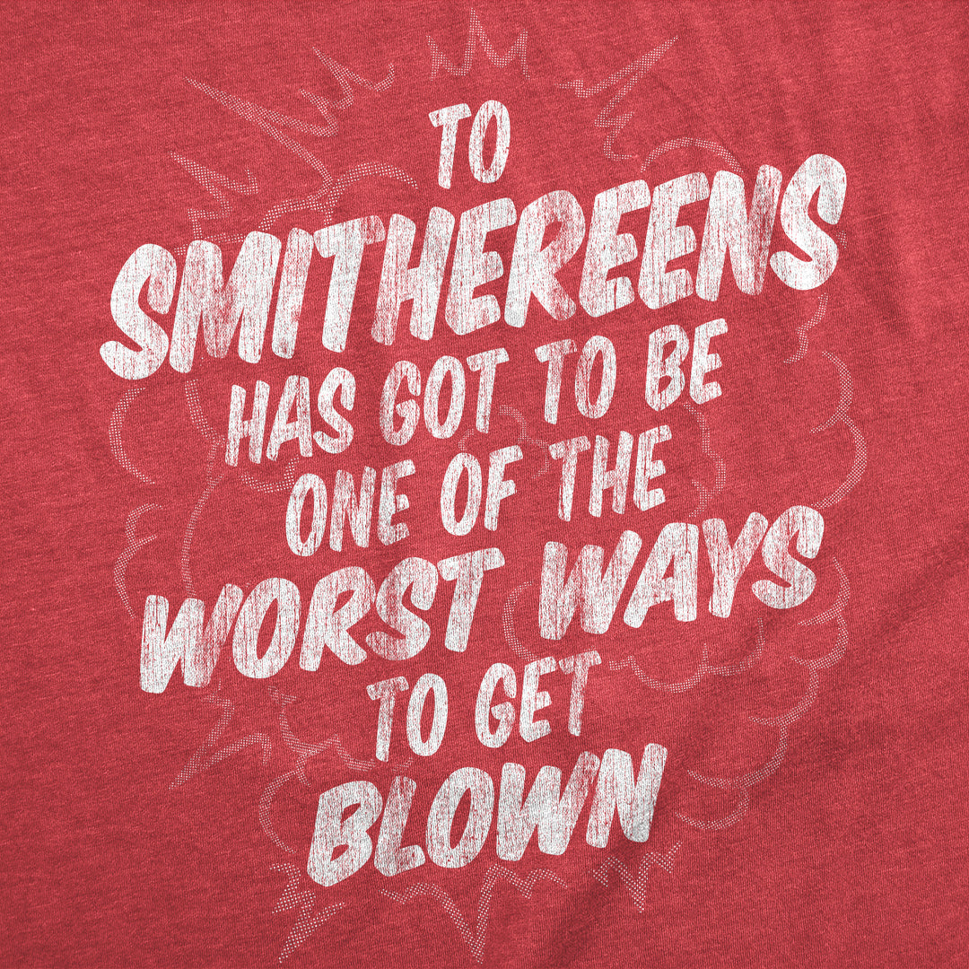 To Smithereens Has Got To Be One Of The Worst Ways To Be Blown Men's T Shirt