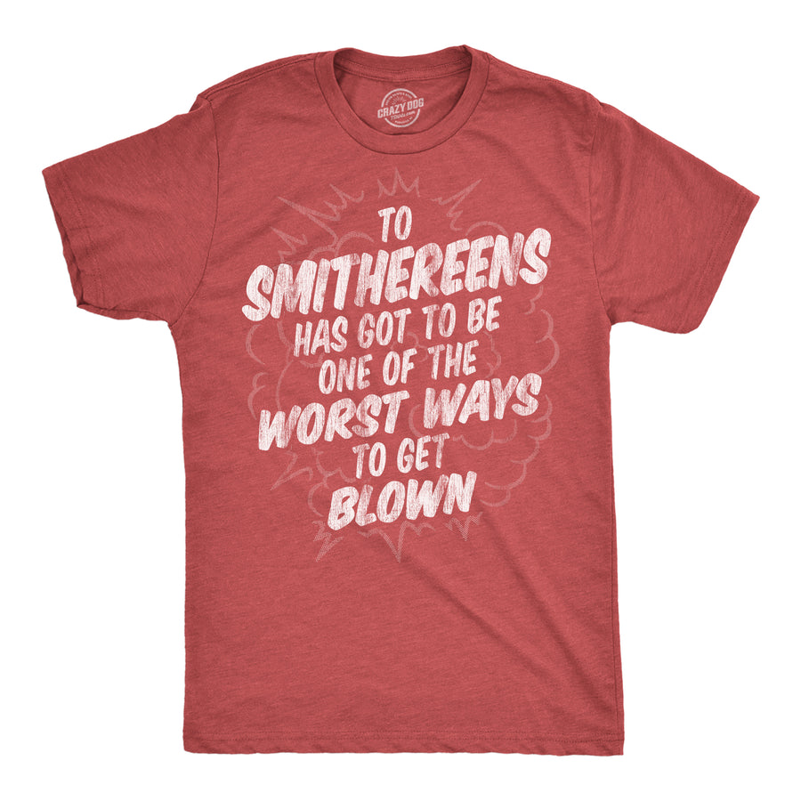 Funny Heather Red - To Smithereens To Smithereens Has Got To Be One Of The Worst Ways To Be Blown Mens T Shirt Nerdy sex sarcastic Tee