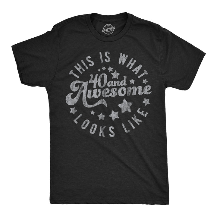 Funny Heather Black - 40 And Awesome This Is What 40 And Awesome Looks Like Mens T Shirt Nerdy sarcastic Tee